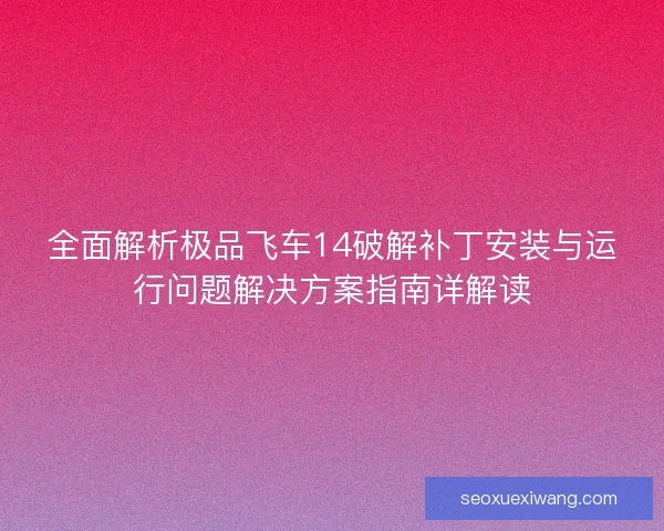 全面解析极品飞车14破解补丁安装与运行问题解决方案指南详解读 全面解析极品飞车14破解补丁安装与运行问题解决方案指南详解读